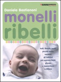 Image of Monelli ribelli. Asili, librerie, teatri, piccolo usato, vacanze: gli indirizzi per crescere bene, giocare e sopravvivere a Milano