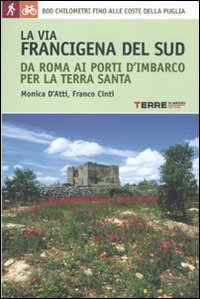 La via Francigena del sud da Roma ai porti d'imbarco per la Terra Santa. 800 chilometri fino alle coste della Puglia