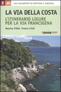 La via della costa. L'itinerario ligure per la via Francigena. 300 chilometri da Mentone a Sarzana