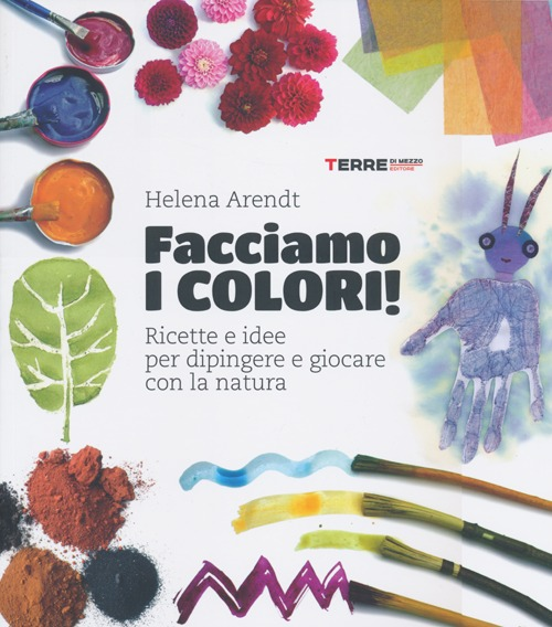 Facciamo i colori! Ricette e idee per dipingere e giocare con la natura