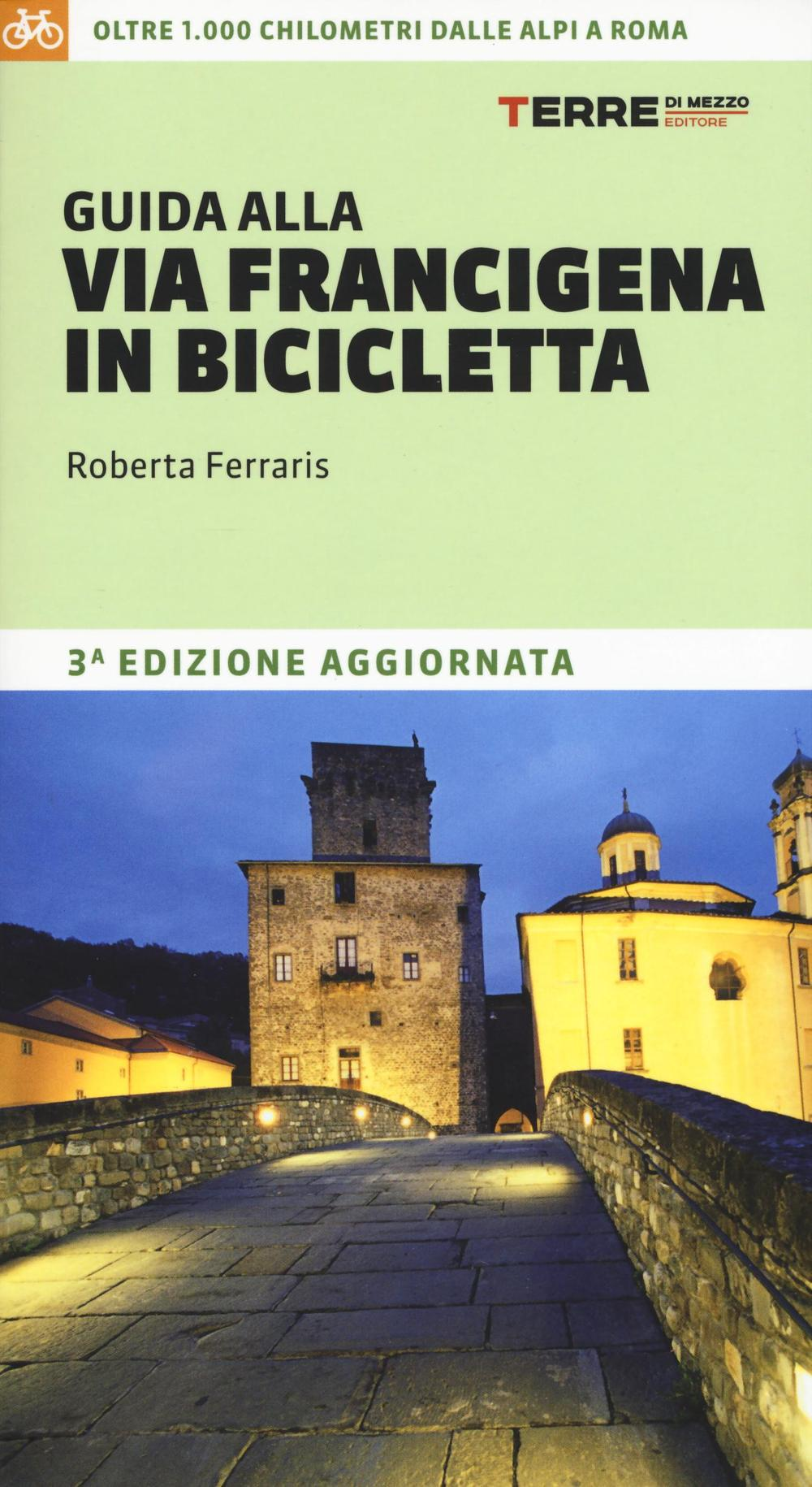 Guida alla via Francigena in bicicletta. 1.200 chilometri dalle Alpi aRoma