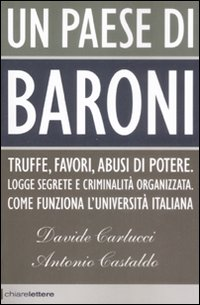 Un paese di baroni. Truffe, favori, abusi di potere. Logge segrete e criminalità organizzata. Come funziona l'università italiana