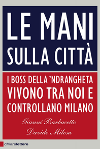 Le mani sulla città. I boss della 'ndrangheta vivono tra noi e controllano Milano