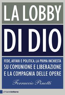 La Lobby Di Dio Fede Affari E Politica La Prima Inchiesta Su Comunione E Liberazione E La Compagnia Delle Opere Ferruccio Pinotti Libro Chiarelettere Principioattivo Ibs