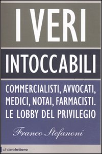 I veri intoccabili. Commercialisti, avvocati, medici, notai, farmacisti. Le lobby del privilegio