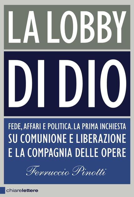 La Lobby Di Dio Fede Affari E Politica La Prima Inchiesta Su Comunione E Liberazione E La Compagnia Delle Opere Pinotti Ferruccio Ebook Epub Con Drm Ibs