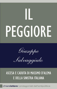 Il peggiore. Ascesa e caduta di Massimo DAlema e della sinistra italiana.pdf