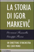 Libro Il direttore d'orchestra del caso Moro. La storia di Igor Markevic Giovanni Fasanella Giuseppe Rocca