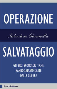 Operazione salvataggio. Gli eroi sconosciuti che hanno salvato l'arte dalle guerre - Salvatore Giannella - ebook