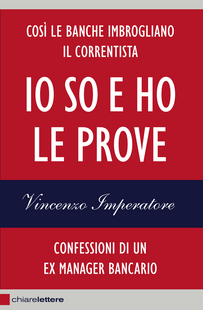 Io so e ho le prove. Confessioni di un ex manager bancario