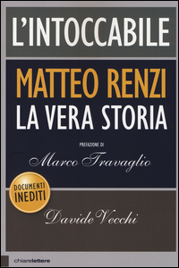 L' intoccabile. Matteo Renzi. La vera storia
