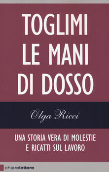 Toglimi le mani di dosso. Una storia vera di violenze e ricatti sul lavoro.pdf