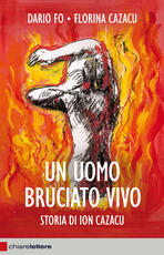 Libro Un uomo bruciato vivo. Storia di Ion Cazacu Dario Fo Florina Cazacu