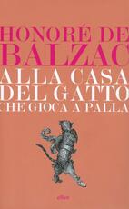 Libro Alla casa del «Gatto che giocava a palla» Honoré de Balzac