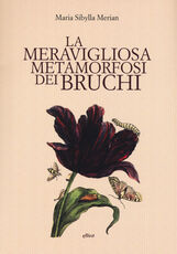 Libro La meravigliosa metamorfosi dei bruchi M. Sibylla Merian