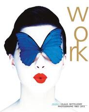 Libro Work. Klaus Mitteldorf photographs 1983-2013. Ediz. bilingue