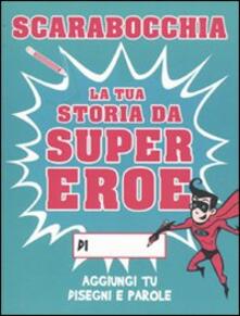 Scarabocchia la tua storia da supereroe. Ediz. illustrata.pdf