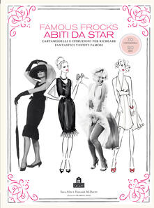 Famous frocks. Abiti da star. Cartamodelli e istruzioni per ricreare fantastici vestiti famosi.pdf