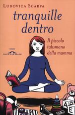 Libro Tranquille dentro. Il piccolo talismano della mamma Ludovica Scarpa