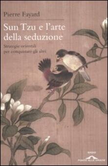 Sun Tzu e larte della seduzione. Strategie orientali per conquistare gli altri.pdf