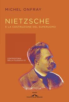 Nietzsche e la costruzione del superuomo. Controstoria della filosofia. Vol. 7.pdf