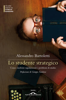 Lo studente strategico. Come risolvere rapidamente i problemi di studio.pdf