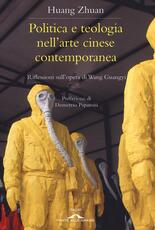 Libro Politica e teologia nell'arte cinese contemporanea. Riflessioni sull'opera di Wang Guangyi Zhuan Huang