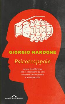 Psicotrappole ovvero le sofferenze che ci costruiamo da soli: imparare a riconoscerle e a combatterle.pdf