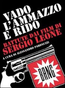 Vado, lammazzo e rido. Battute dai film di Sergio Leone.pdf