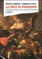 Libro La voce di Pasquino. Un'indagine di Salvator Rosa nella Roma di papa Chigi Benito La Mantia Gabriella Cucca
