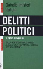 Libro Delitti politici. Quindici misteri italiani. Dalla morte di Enrico Mattei al caso Calvi: quando la politica diventa crimine Fabio Giovannini
