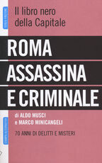 Libro Roma assassina e criminale. Il libro nero della capitale. 70 anni di delitti e misteri