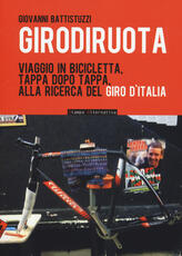 Libro Girodiruota. Viaggio in bicicletta, tappa dopo tappa, alla ricerca del Giro d'italia Giovanni Battistuzzi