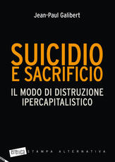 Libro Suicidio e sacrificio. Il modo di distruzione ipercapitalistico Jean-Paul Galibert