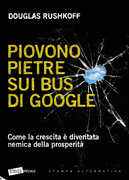 Libro Piovono pietre sui bus di Google. Come la crescita è diventata nemica della prosperità Douglas Rushkoff