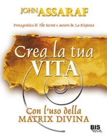 Crea la tua vita. Con luso della matrix divina.pdf