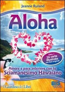 Aloha. Amore e pace interiore con lo sciamanesimo hawaiano. Con 56 carte.pdf