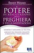 Libro Il Potere di realizzazione della preghiera e della meditazione. Guarisci e migliora la tua vita. Liberati dai pensieri negativi e raggiungi i tuoi obiettivi Ernest Holmes