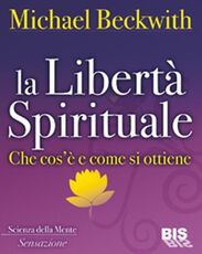 Libro La libertà spirituale. Che cos'è e come si ottiene Michael Beckwith