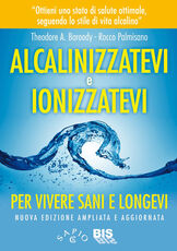Libro Alcalinizzatevi e ionizzatevi. Per vivere sani e longevi Theodore A. Baroody Rocco Palmisano