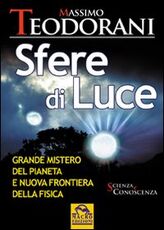 Libro Sfere di luce. Grande mistero del pianeta e nuova frontiera della fisica Massimo Teodorani