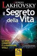 Libro Il segreto della vita. Le onde cosmiche e la radiazione vitale Georges Lakhovsky
