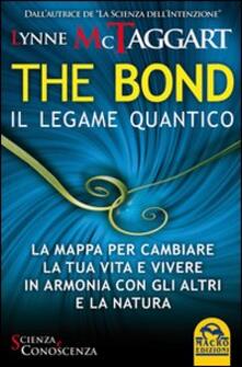The bond, il legame quantico. La mappa per cambiare la tua vita e vivere in armonia con gli altri e la natura.pdf