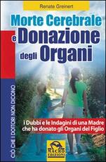 Libro Morte cerebrale e donazione degli organi. I dubbi e le indagini di una madre che ha donato gli organi del figlio Renate Greinert