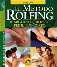 Libro Il metodo Rolfing. Il miglior equilibrio per il tuo corpo Betsy Sise