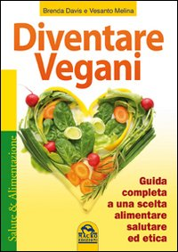 Image of Diventare vegani. Guida completa a una scelta alimentare salutare ed etica