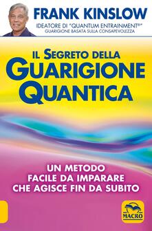 Il segreto della guarigione quantica. Un metodo facile da imparare che agisce fin da subito.pdf