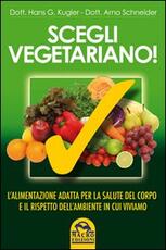 Libro Scegli vegetariano! L'alimentazione adatta per la salute del corpo e il rispetto dell'ambiente in cui viviamo Hans G. Kugler Arno Schneider