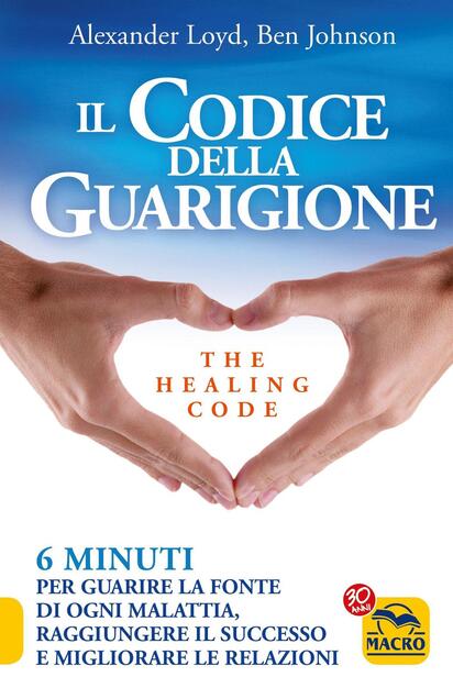 Il Codice Della Guarigione 6 Minuti Per Guarire La Fonte Di Ogni Malattia Raggiungere Il Successo Migliorare Le Relazioni Ediz Italiana E Inglese Alexander Loyd Ben Johnson Libro