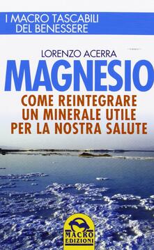 Magnesio. Come reintegrare un minerale utile per la nostra salute.pdf